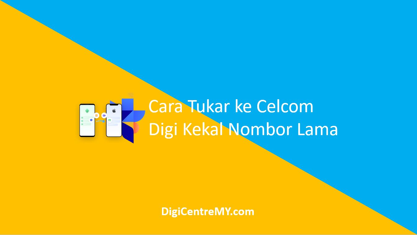 Cara Tukar ke Celcom Digi Kekal Nombor Lama